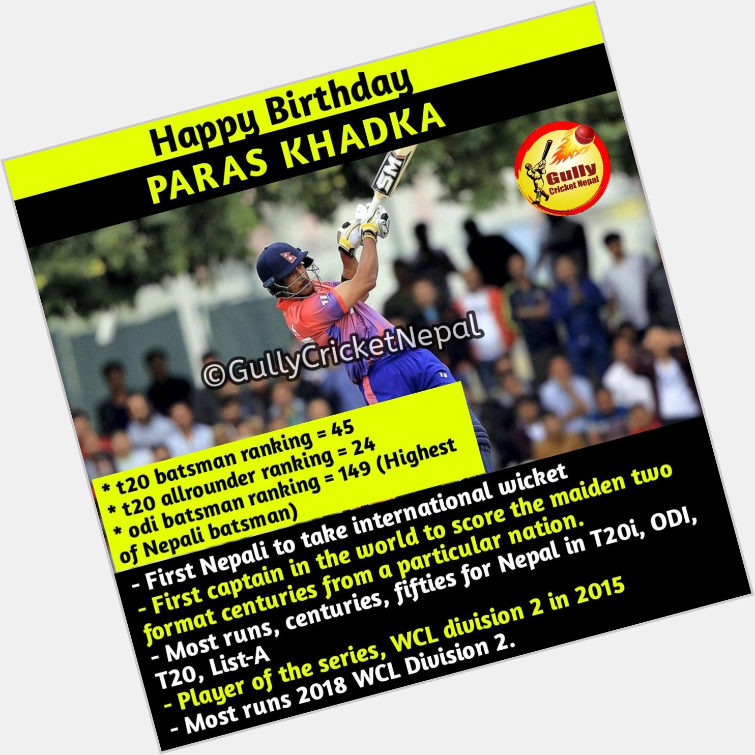 Happy birthday to Paras Khadka
* Greatest ever Batsman and Captain produced by Nepal.   