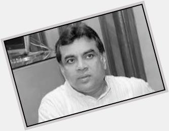 HAPPY BIRTHDAY : Paresh Rawal (born 30 May 1950)  who is an Indian film actor, theatre actor and politician. 