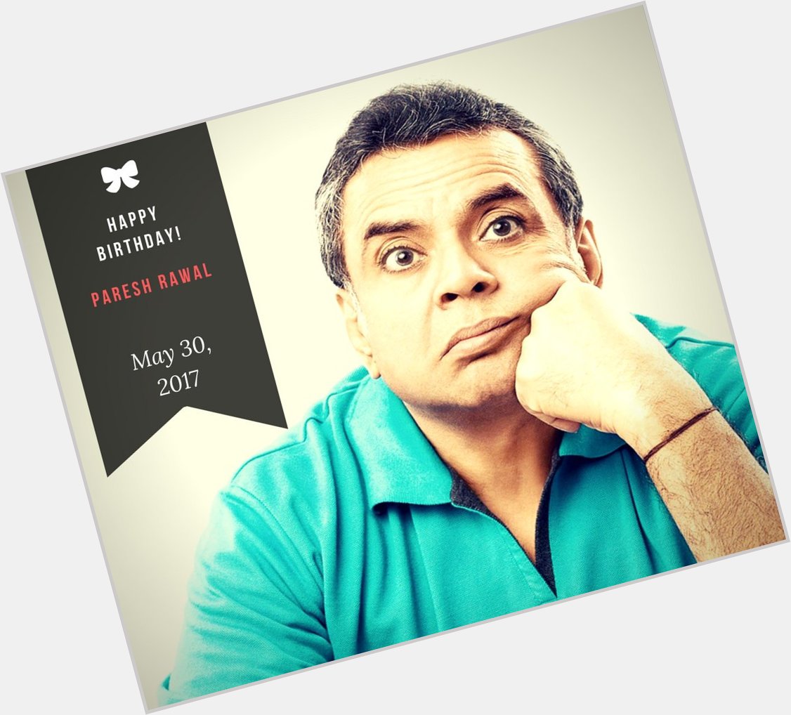Happy Birthday Paresh Rawal, An Actor, Thespian and Politician!

You have Made Us Laugh Since Long! 