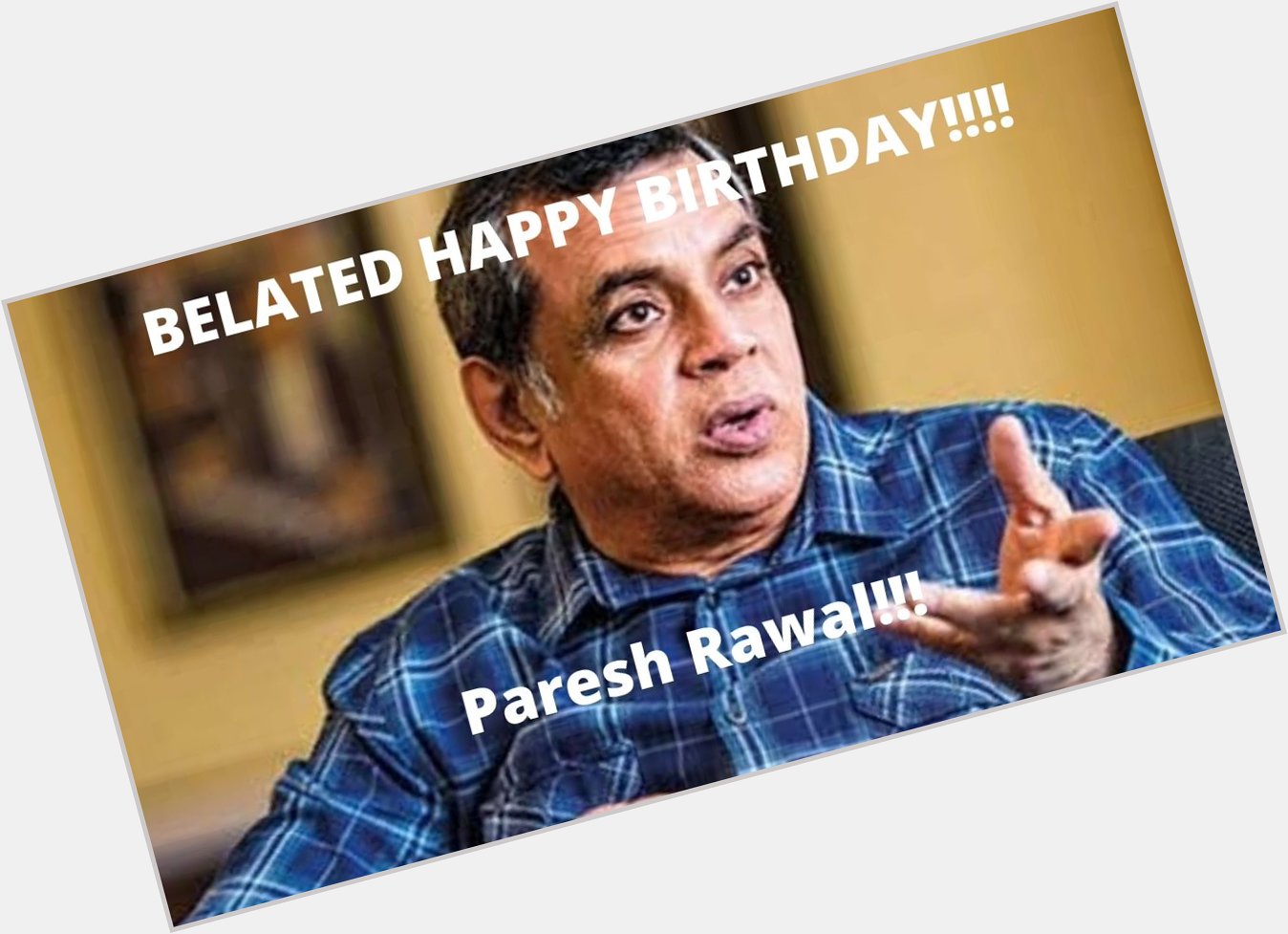 Belated happy birthday Paresh Rawal.....May your dreams come true...  