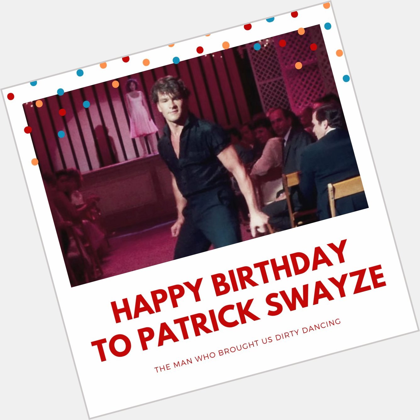Happy Birthday to Patrick Swayze! 