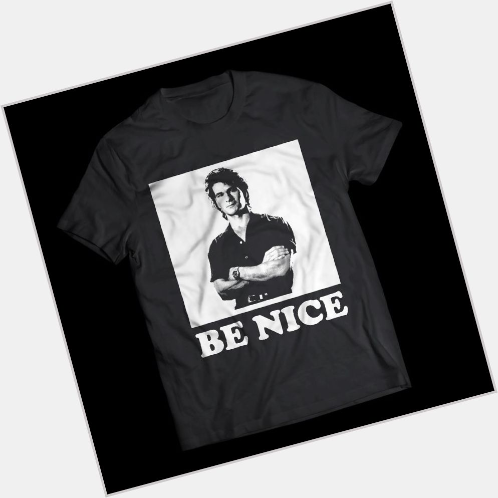Happy Birthday Patrick Swayze - Save on BE NICE Shirts! -  