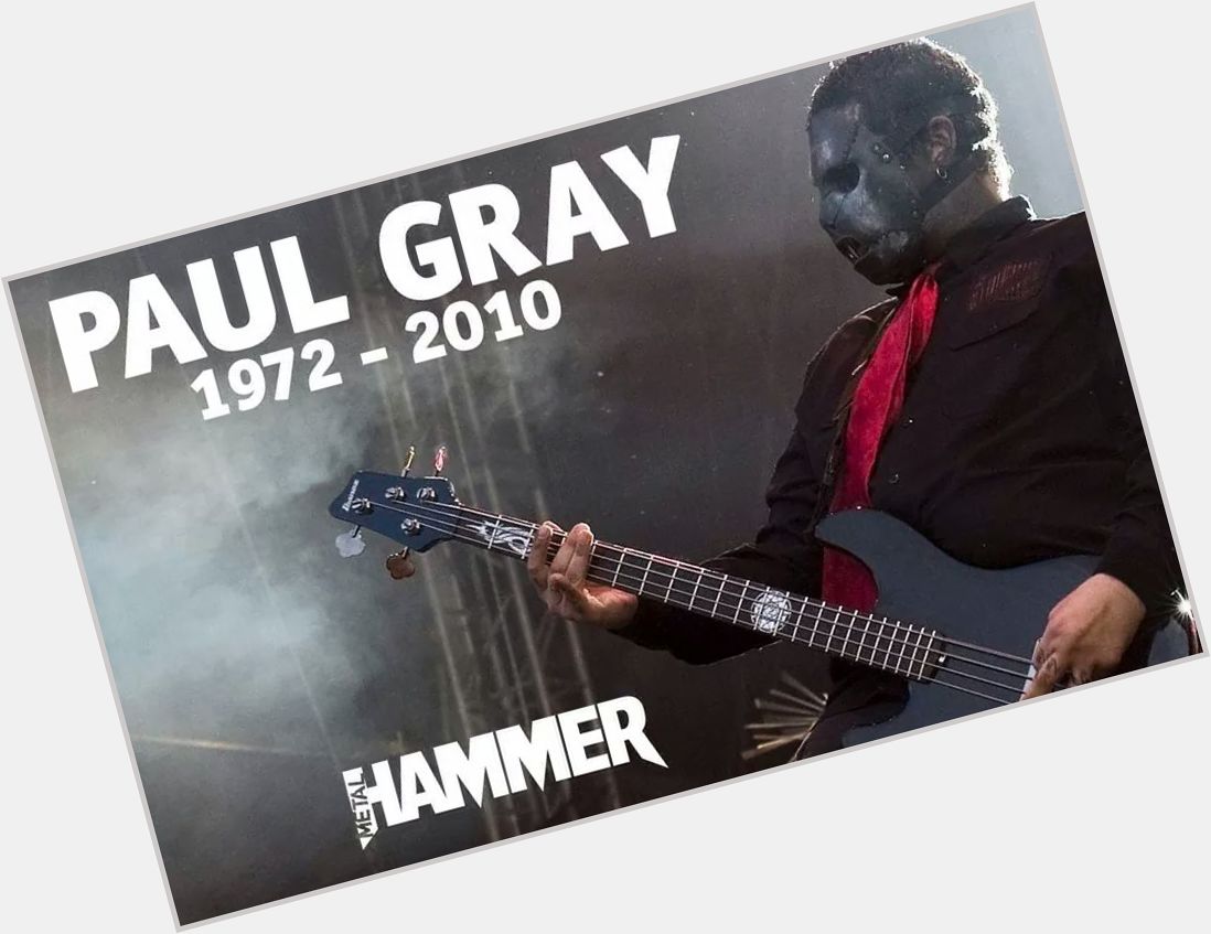 Happy birthday Paul Gray! (R. I. P) 