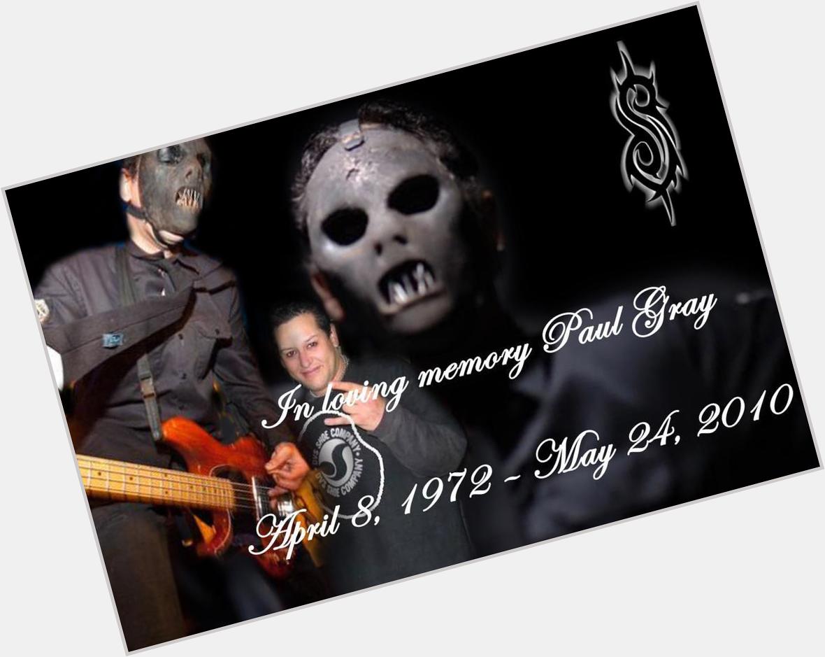 Happy birthday Paul Gray!slipknot will never forget you!you are gone,but you will NEVER be forgotten!             