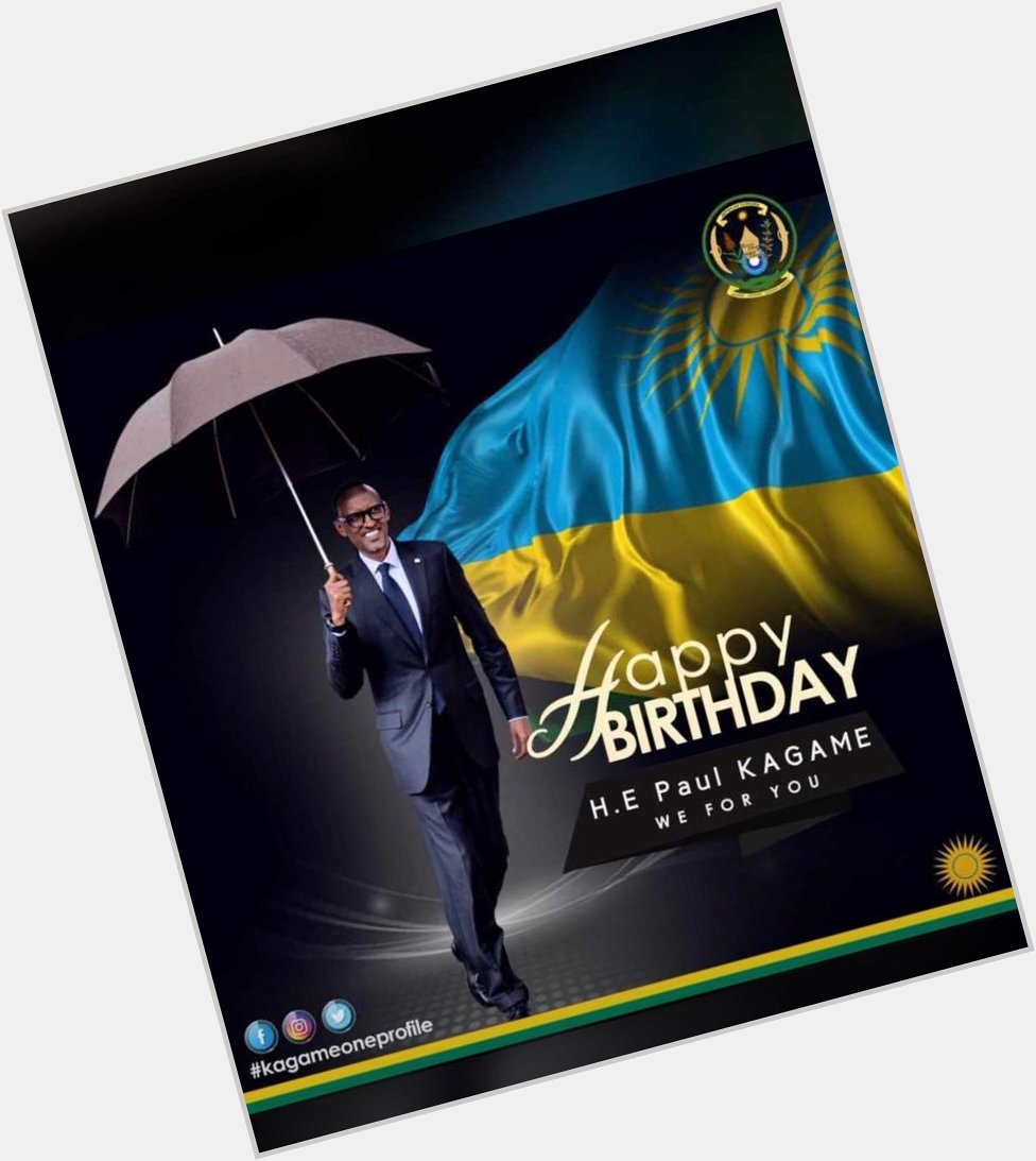 Happy Birthday H.E Paul Kagame, many more blessings and many more years 