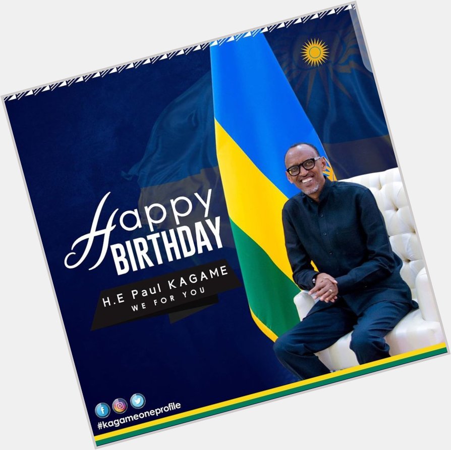  Birthday to The President of Republic of Rwanda,His Execellence President Paul Kagame. 