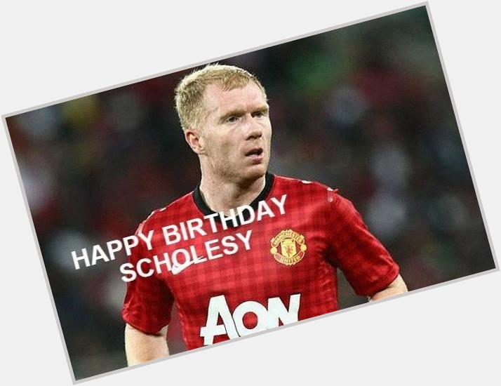 Happy Birthday Paul Scholes . You will be always a genius for us .     