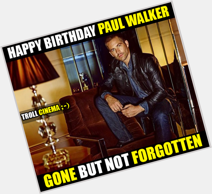 Happy Birthday Paul walker. 