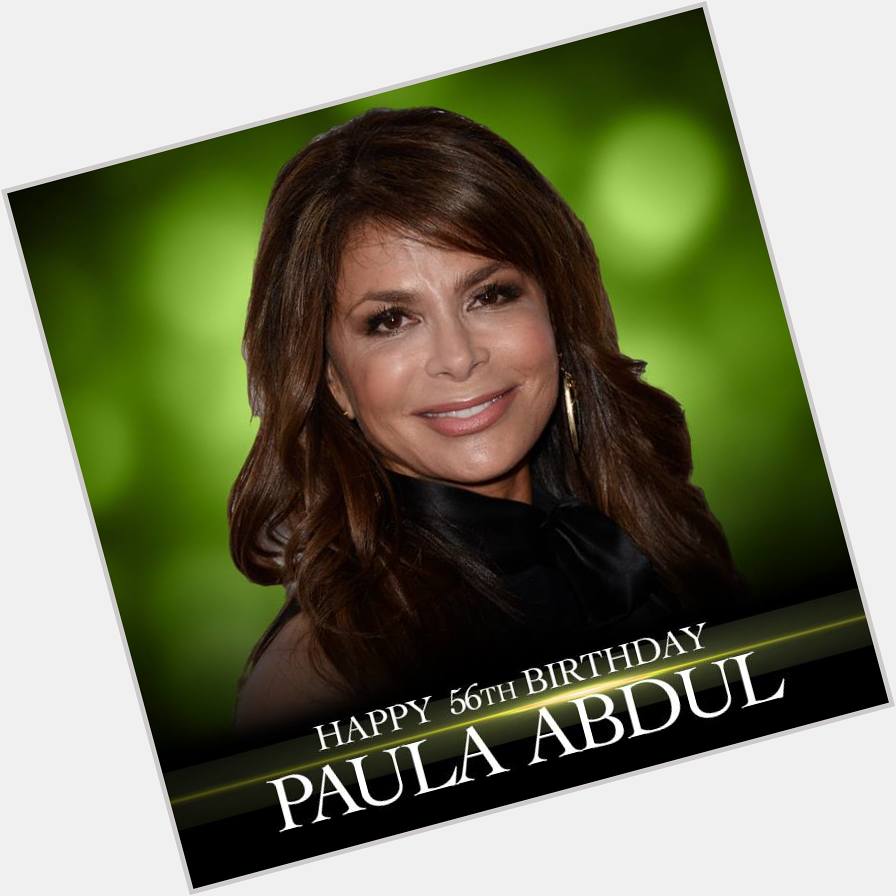 Happy Birthday to Paula Abdul. She turns 56 today! 