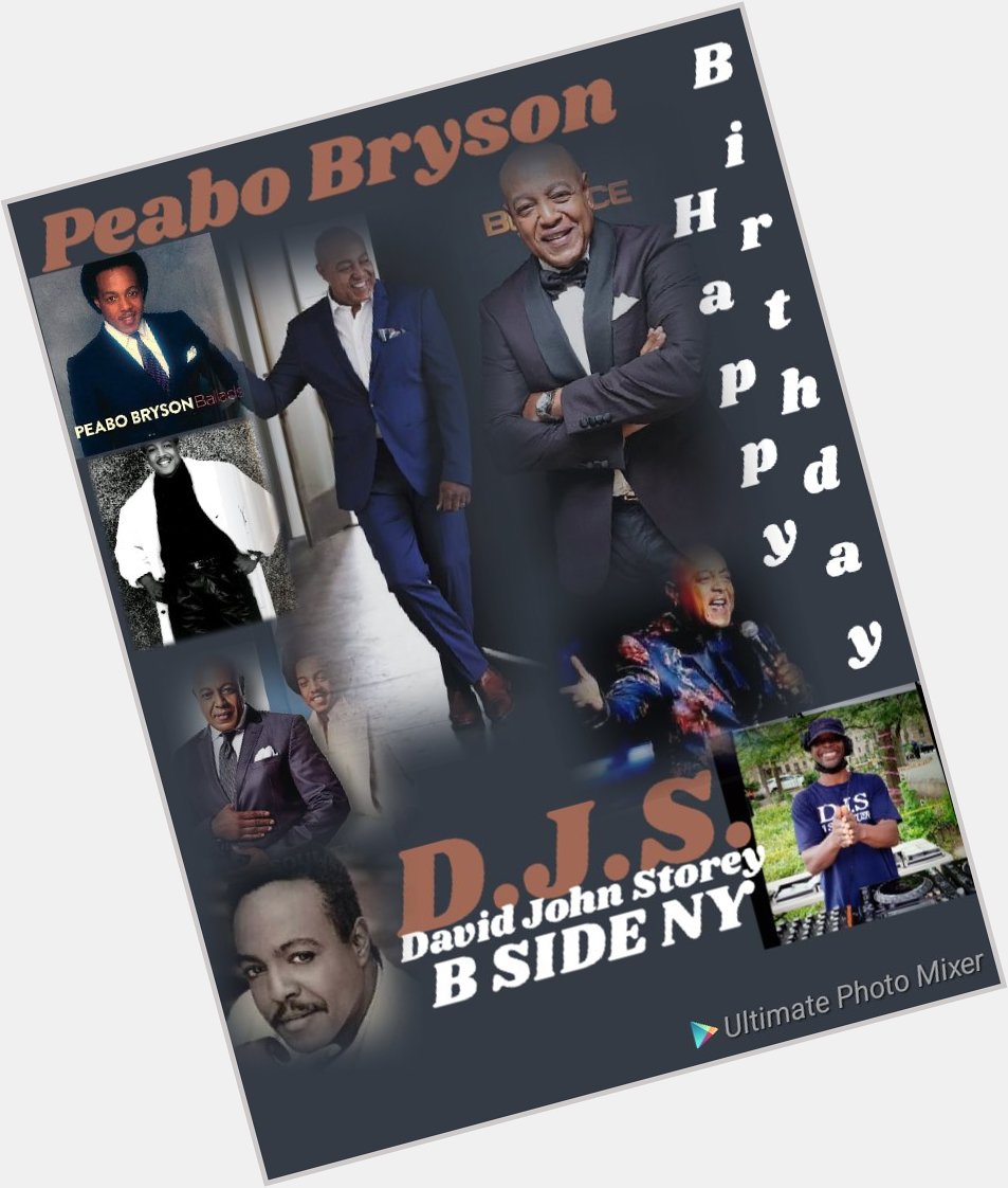 I(D.J.S.)\"B SIDE\" taking time to say Happy Birthday to Singer: \"PEABO BRYSON\"!!! 