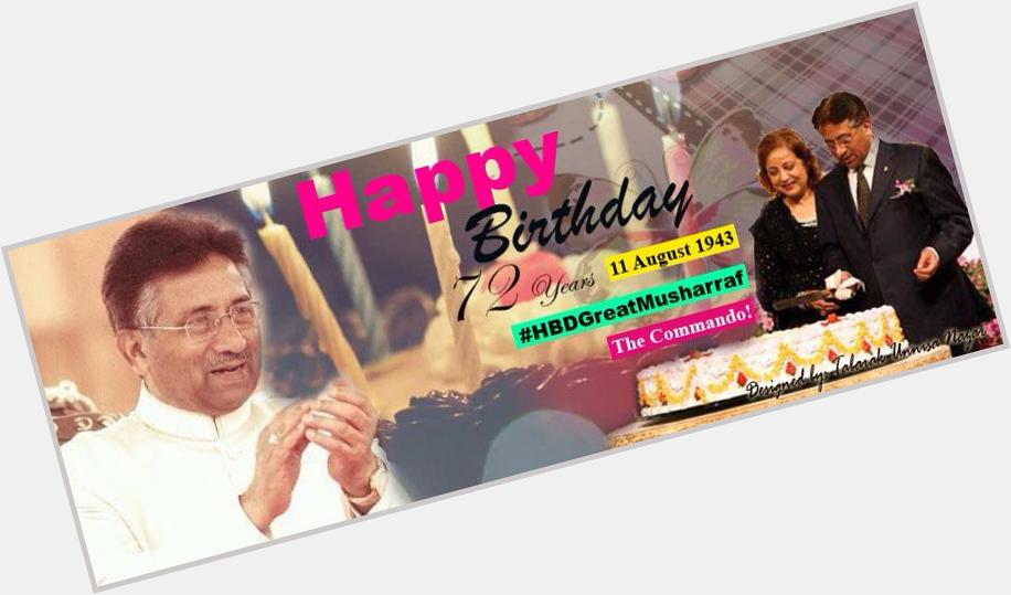 Happy Birthday to Great Visionary Leader...The General & The Commando \Pervez Musharraf\! 