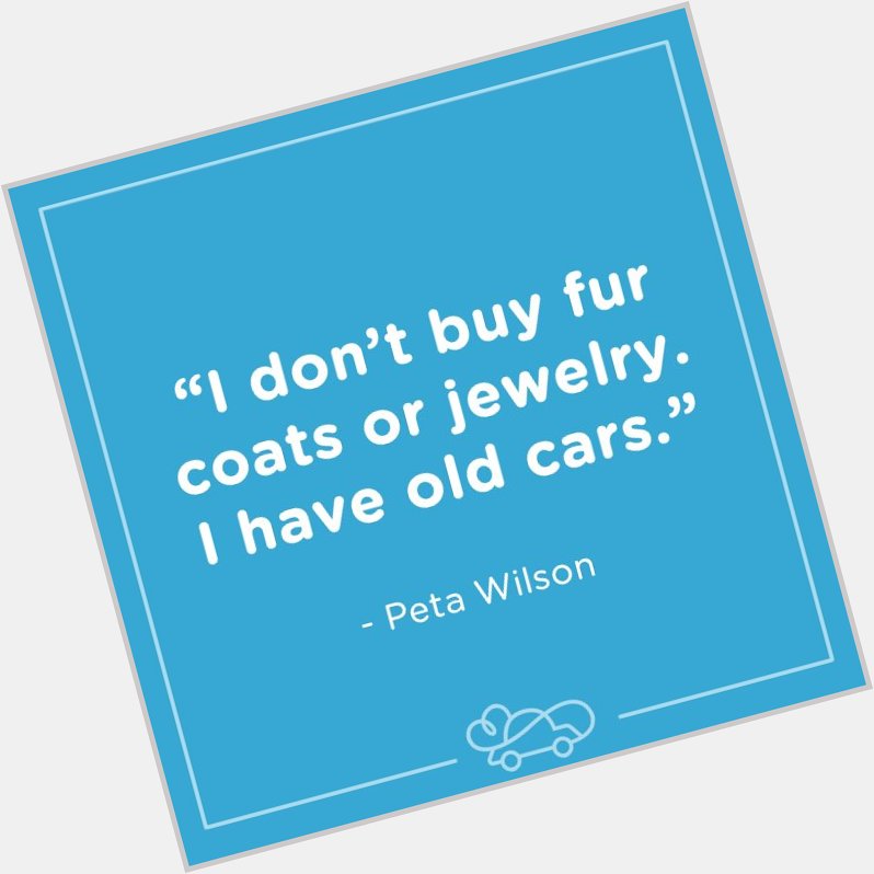 Happy Birthday Peta Wilson! We love that you are whipped on old cars!    