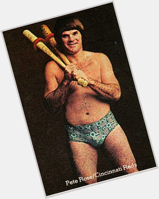 Happy birthday Pete Rose. Was going to send you a package, but I see you already have one. 