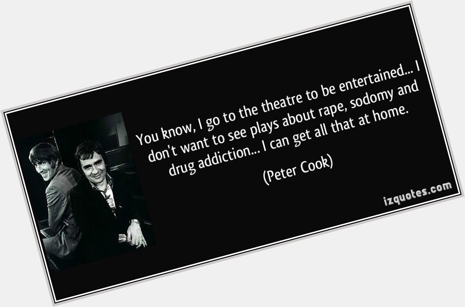 Happy 80th birthday to Peter Cook. Shame he isn\t around 