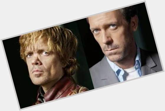 Happy Birthday to my favourite sarcastic people Peter Dinklage and Hugh Laurie 