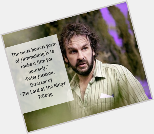 Create for yourself and no one else. Happy Belated Birthday Peter Jackson! 