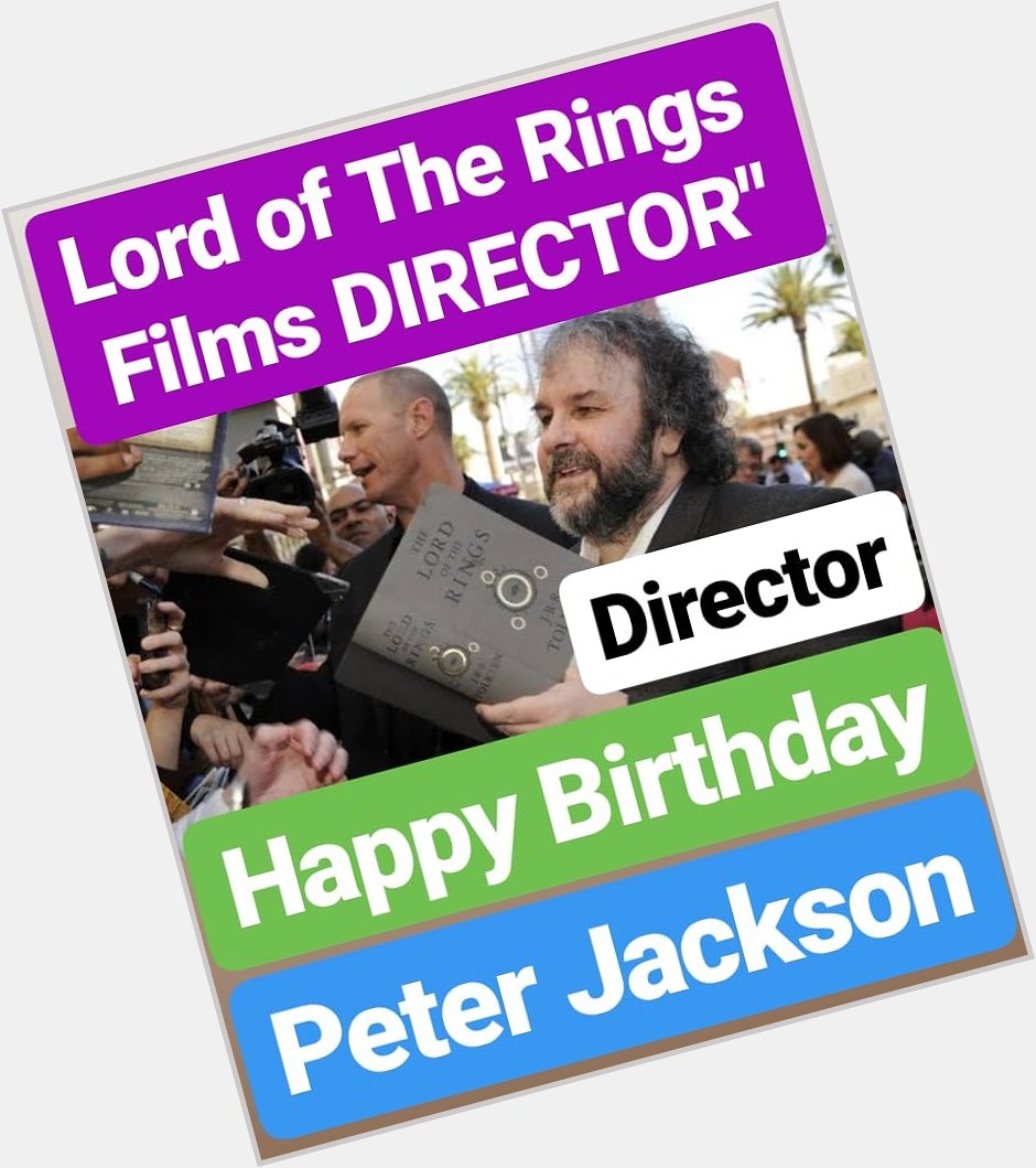 Happy Birthday 
Peter Jackson The Lord of the Rings DIRECTOR 