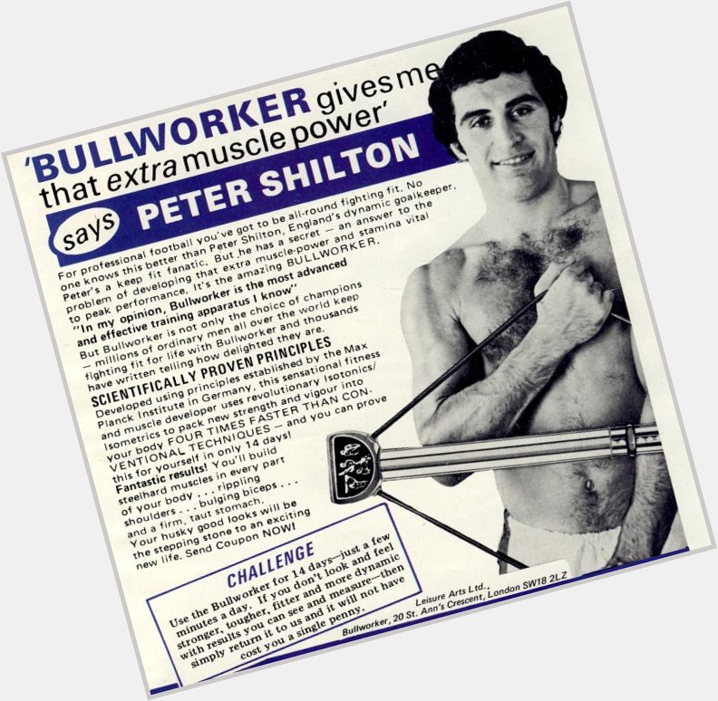 A REMINDER:

Happy Birthday Peter Shilton ( He starred in this \"Bullworker\" advert in the 1970\s. 