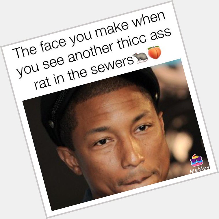 Happy Birthday Pharrell Williams, you disgusting sewer rat  