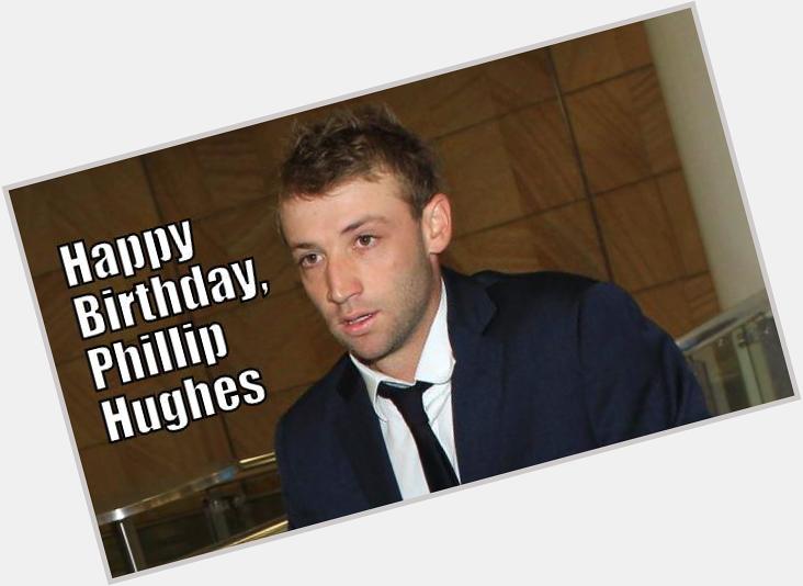 Happy birthday, Phillip Hughes (1988-2014). The world has only become poorer without you.  