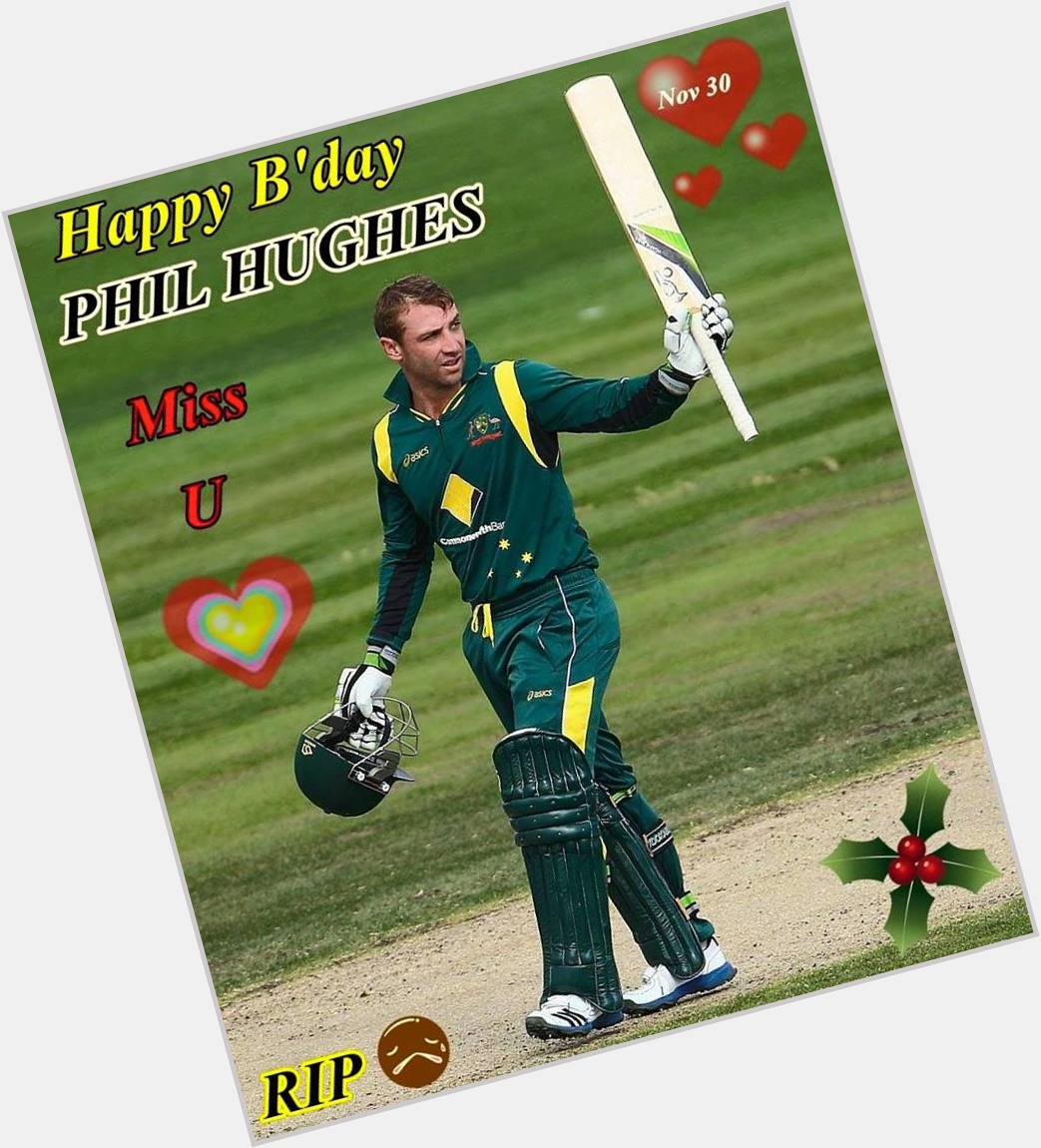 Happy Birthday to Champ Phillip Hughes !
You will Always Stay in Our Hearts . Cricket will Miss You 