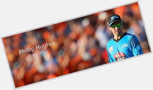 Happy 26th Birthday Phillip Hughes.We all miss you.  