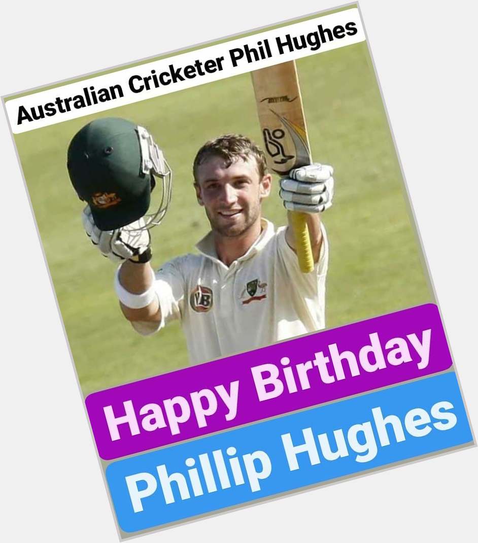 Happy Birthday 
Phillip Hughes Australia Cricketer  