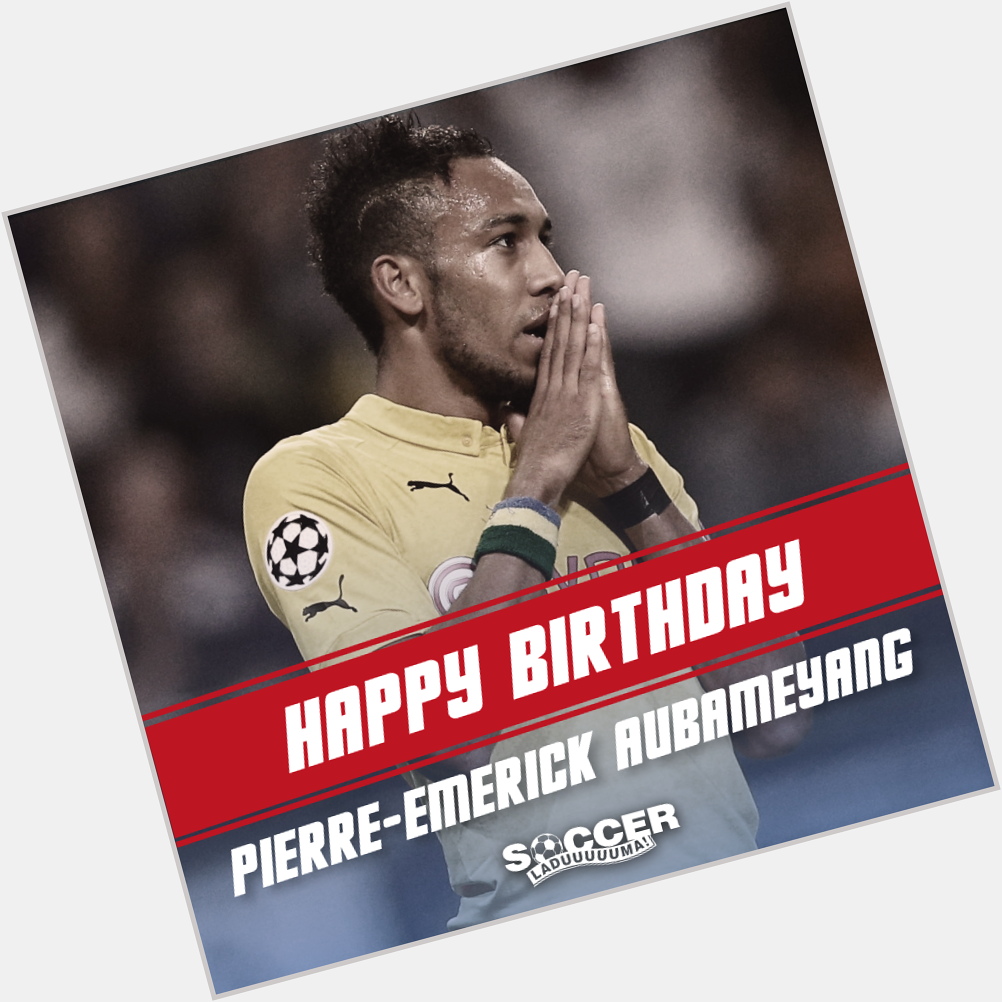Happy 26th Birthday Pierre-Emerick Aubameyang ! 