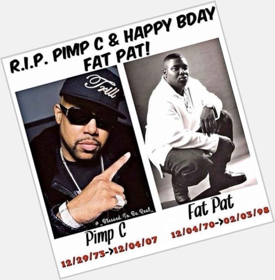 R.i.p Pimp C, Happy Birthday Fat Pat   