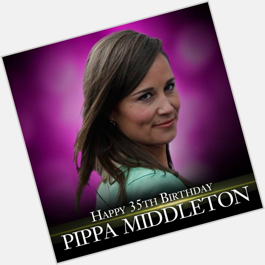 Happy 35th Birthday to Pippa Middleton!    