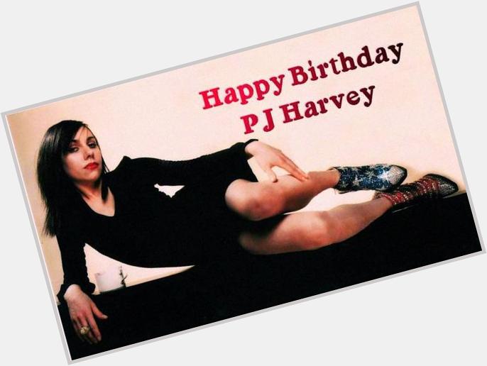 Happy Birthday PJ Harvey she is my inspiration, my muse. Love of a lifetime. 