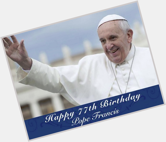 Happy Birthday to Pope Francis 