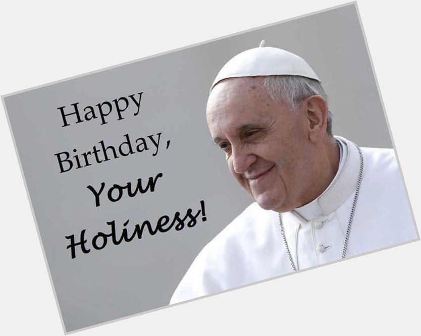 Happy birthday Pope Francis. GBU 