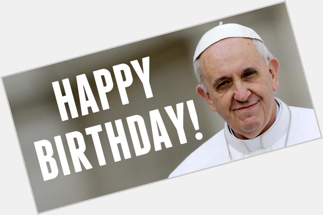 Happy Birthday to Pope Francis! Hes 78 today! 