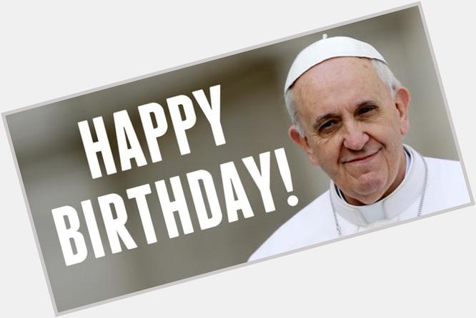Happy Birthday to Pope Francis! Thank you for standing strong against abortion! 