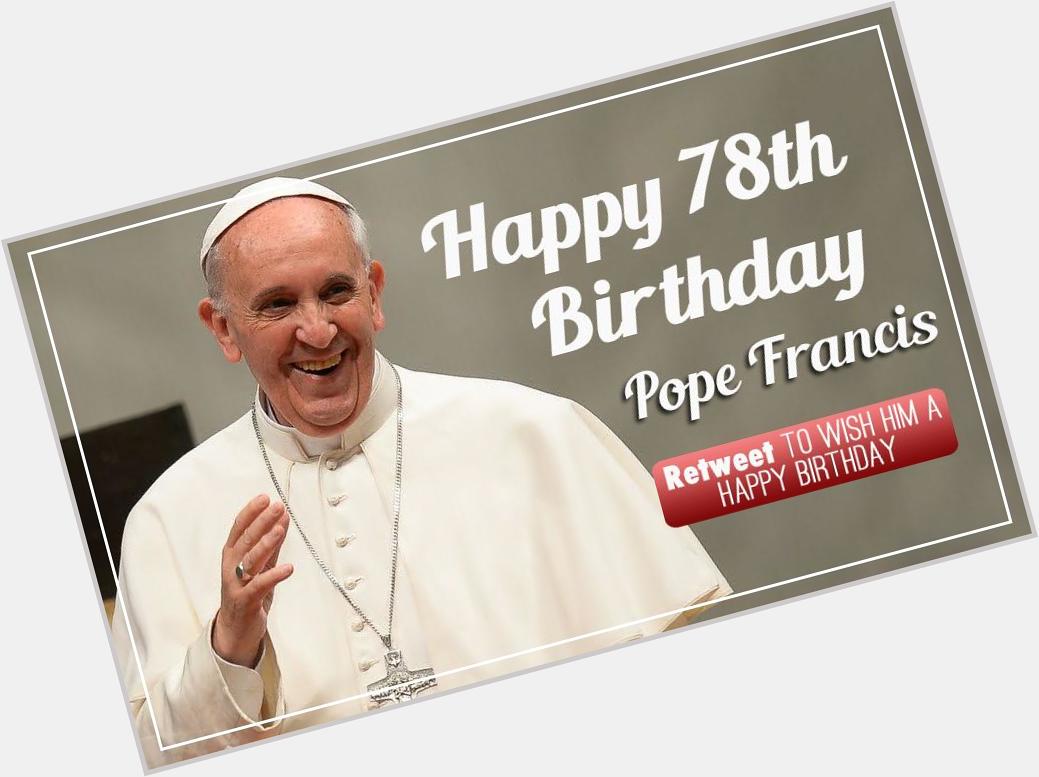 Happy Birthday Pope Francis! Remessage to wish him a happy birthday. 
