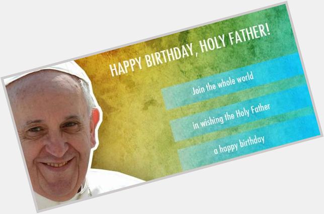 Happy Birthday to our shepherd, Pope Francis! 