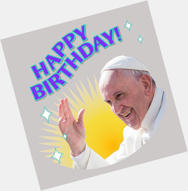 Sending a big HAPPY 79th BIRTHDAY to Pope Francis! to show him some love! 