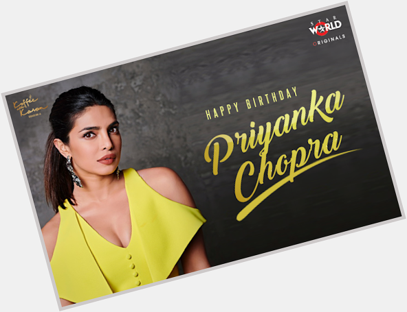   Onwards and upwards to world domination! 
Happy Birthday Priyanka Chopra! 