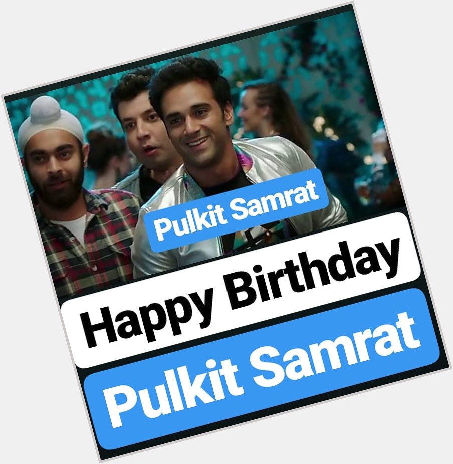 Happy Birthday 
Pulkit Samrat 