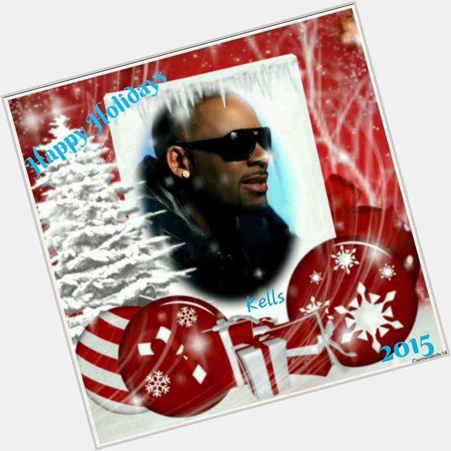 Merry Christmas R Kelly much love and to  all his Fans as well most of all is Happy Birthday to Jesus    