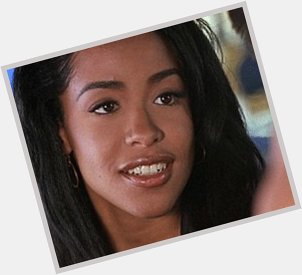 Happy Birthday Aaliyah! and fuck you R Kelly! 