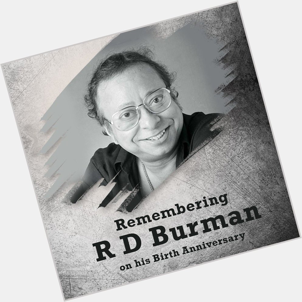 Songs would never be the same without you. Happy birthday R D Burman. You have been an inspiration to many.   