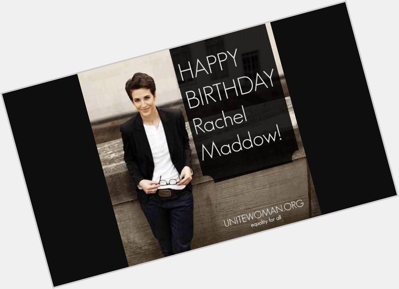 HAPPY BIRTHDAY RACHEL MADDOW  - Thank You for all you do for US!                    