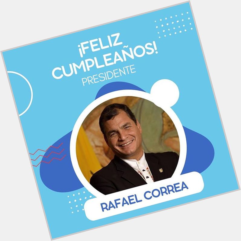 Happy birthday mi querido eterno Presidente Rafael Correa Dios lo bendiga siempre       