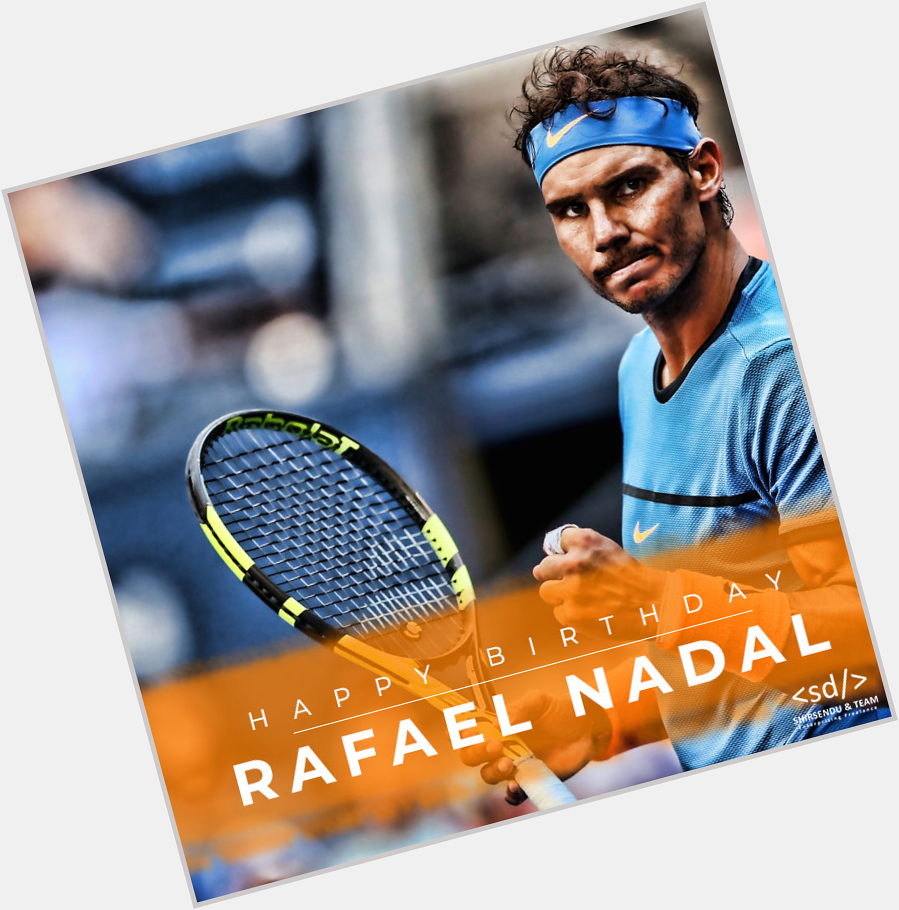 Happy Birthday, Rafael Nadal     