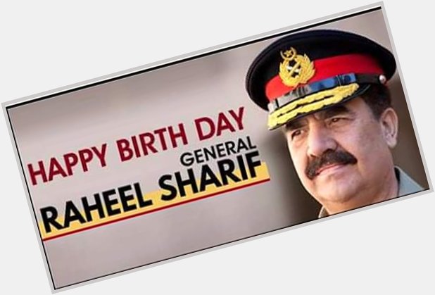 Happy Birthday General Raheel Sharif ! 