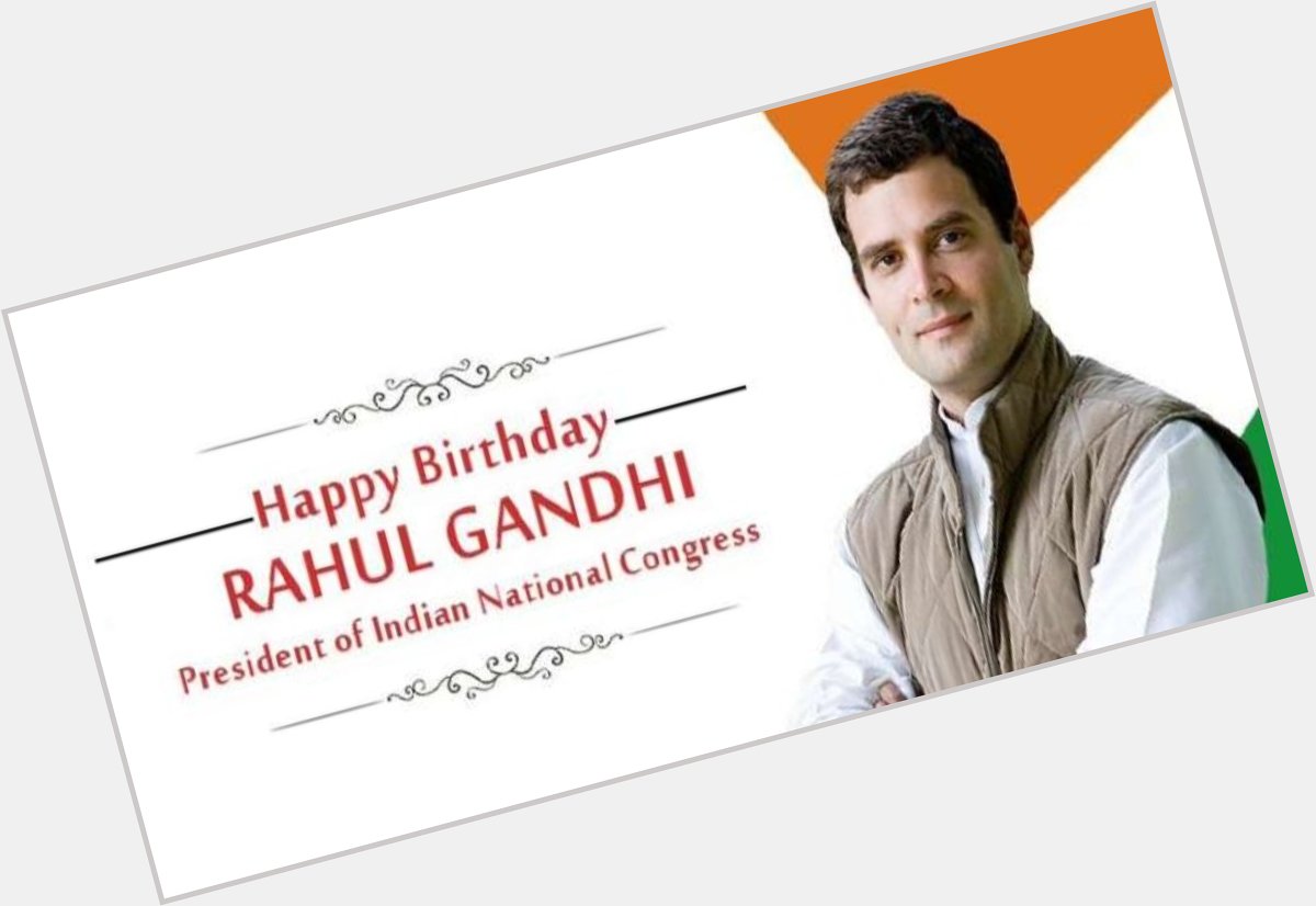 Happy Birthday Rahul Gandhi, Congress President We wish you good health and long life. 