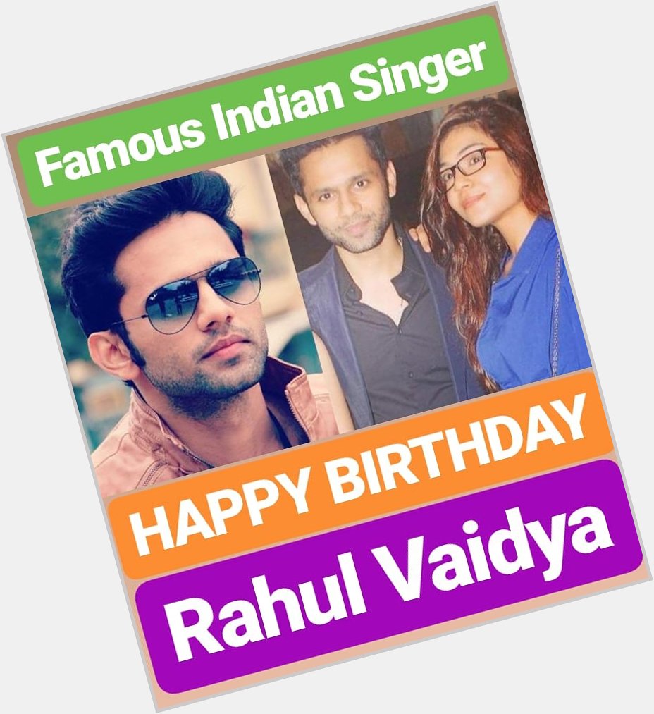 HAPPY BIRTHDAY 
Rahul Vaidya   Indian idol singer 
