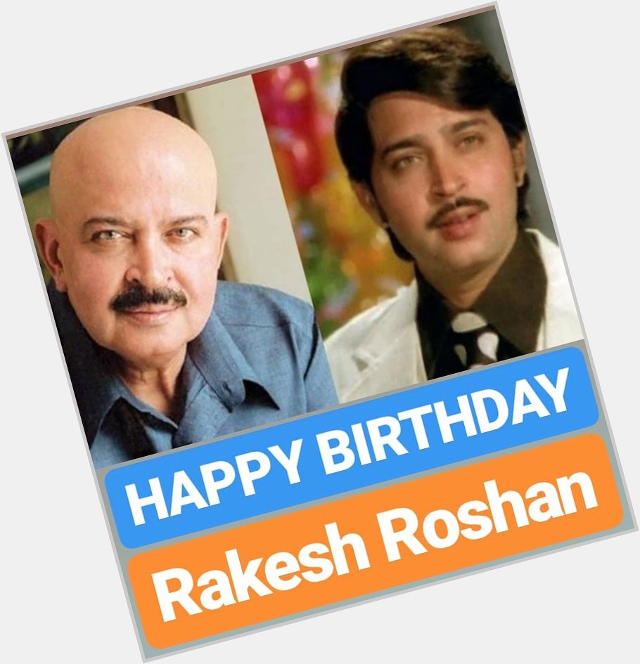 HAPPY BIRTHDAY 
Rakesh Roshan (Father of Hrithik Roshan) 
